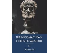 The Nicomachean Ethics of Aristotle: Ancient Greek Philosophy on Virtue and Happiness (Annotated)
