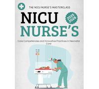 The NICU Nurse’s Masterclass : Core Competencies and Innovative Practices in Neonatal Care