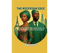 THE NIGERIAN EDGE: 12 Powerful Traits that Drive Global Success, and How You Can Master Them to Thrive Anywhere
