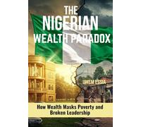 THE NIGERIAN WEALTH PARADOX: How Wealth Masks Poverty and Broken Leadership