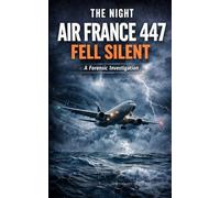 The Night Air France 447 Fell Silent: A Forensic Atlantic Storm and Aviation Systems Investigation