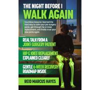The Night Before I Walk Again: Countless lessons I learned the hard way to calm your pre-surgery panic, get through hip or knee replacement, and finally trust your new joints again