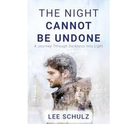 The Night Cannot Be Undone: A Journey Through Darkness Into Light