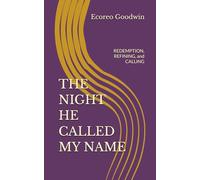 THE NIGHT HE CALLED MY NAME: REDEMPTION, REFINING, and CALLING