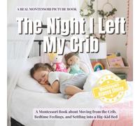 The Night I Left My Crib: A Montessori Book about Moving from the Crib, Bedtime Feelings, and Settling into a Big-Kid Bed