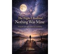 The Night I Realized Nothing Was Mine: Facing the Truth About Control,Loss,and Eternity