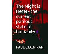 The Night is Here! - the current perilous state of humanity: The current perilous state of humanity