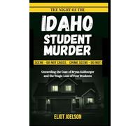 The Night of The Idaho Student Murder: Unraveling the Case of Bryan Kohberger and the Tragic Loss of Four Students