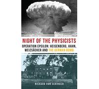 The Night of the Physicists: Operation Epsilon: Heisenberg, Hahn, Weizsäcker and the German Bomb