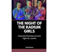 The Night of the Radium Girls: Poisoned Promises and the Fight for Justice
