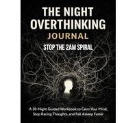 The Night Overthinking Journal: A 30-Night Guided Workbook to Calm Your Mind, Stop Racing Thoughts, and Fall Asleep