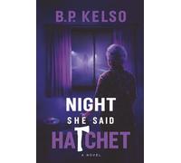 The Night She Said Hatchet: An Alzheimer's Mom Utters a Cryptic Word That Unearths a Decades-Old Murder Mystery Only Her Son Can Solve
