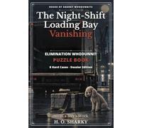 The Night-Shift Loading Bay Vanishing: An Elimination Whodunnit Puzzle Book - 8 Hard Cases · Dossier Edition