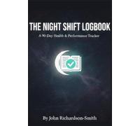 The Night Shift Logbook: A 90-Day Health and Performance Tracker for Mastering Sleep, Nutrition, and Energy