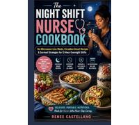 The Night Shift Nurse Cookbook: 3 AM crash,12-hour shift,batch prep,no-microwave, shift workers, Mediterranean Diet, Anti-inflammatory Diet, healthy meals, heart healthy meal, weight loss, beginners