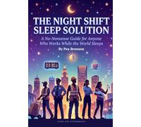 The Night Shift Sleep Solution: A No-Nonsense Guide for Anyone Who Works While the World Sleeps
