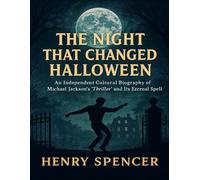 The Night That Changed Halloween: An Independent Cultural Biography Of Michael Jackson’s “Thriller” And It’s Eternal Spell
