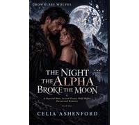 The Night the Alpha Broke the Moon: A Rejected Mate, Second Chance Wolf Shifter Paranormal Romance: 1