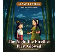 The Night the Fireflies First Glowed (Illustrated): A Luminous Filipino Legend About Kindness, Courage, and a Mother's Love (Kids Ages 3-7)
