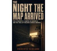The Night the Map Arrived: Five Students, a Campus in Darkness, and the Trail of Violence Across America