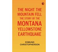 The Night the Mountain Fell: The Story of the Montana-Yellowstone Earthquake
