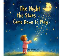 The Night the stars Came Down to Play: A Magical Bedtime Adventure Under the Moonlit Sky