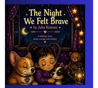 The Night We Felt Brave: A bedtime story about love, comfort, and never being alone.