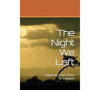 The Night We Left: A Journey From Erirea to freedom