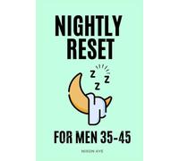 The Nightly Reset For Men 35-45: End Afternoon Energy Crashes In Four Weeks: End afternoon energy crashes within 4 weeks by building a sustainable nightly routine