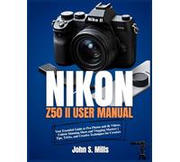 THE NIKON Z50 II USER MANUAL: Your Essential Guide to Pro Photos and 4k Videos, Unlock Stunning Shots and Vlogging Mastery | Tips, Tricks, and Creative Techniques for Creators
