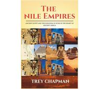 The Nile Empires: Ancient Egypt and the Kingdom of Kush in the Heart of Africa