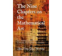 The Nine Chapters on the Mathematical Art: Jiu Zhang Suan Shu, Chinese Mathematics Classic