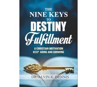 The Nine Keys To Destiny Fulfillment: A Christian Motivation Keep Going And Growing