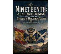 The Nineteenth: A Jacobite Rising Shaped by Spain’s Hidden War: The Jacobite Rebellion Collection