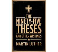 The Ninety-Five Theses and Other Writings