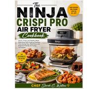 The Ninja Crispi Pro Air Fryer Cookbook: Quick, Crispy, and Healthy Meals Made Easy with Foolproof Recipes, Time-Saving Tips, Meal Plans, and Beginner-Friendly Air Frying Techniques