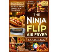The Ninja Flip Air Fryer Cookbook: Quick, Healthy & Budget-Friendly Recipes for Busy Families with Zero Stress