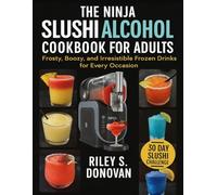 THE NINJA SLUSHi ALCOHOL COOKBOOK FOR ADULTS: Frosty, Boozy, and Irresistible Frozen Drinks for Every Occasion