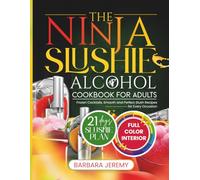 THE NINJA SLUSHIE ALCOHOL COOKBOOK FOR ADULTS: Frozen Cocktails, Smooth and Perfect Slush Recipes for Every Occasion