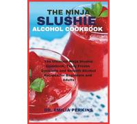 The Ninja Slushie Alcohol Cookbook: The Ultimate Ninja Slushie Cookbook, Tasty Frozen Cocktails and Smooth Alcohol Recipes for Beginners and Adults