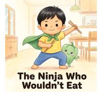The Ninja Who Wouldn't Eat: A Fun and Playful Story for Picky Eaters (Ages 2-5)