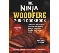 The Ninja Woodfire 7-in-1 Cookbook: 100 Quick & Delicious Gourmet Recipes to Master Your Grill, Smoke, Air Fry, and More.