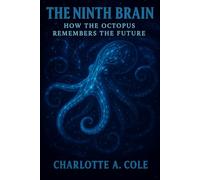 The Ninth Brain: How the Octopus Remembers the Future: 3