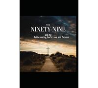 The Ninty-Nine and Me: Rediscovering Gods Love and Purpose