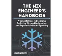 The Nix Engineer’s Handbook: A Complete Guide to Declarative Packaging, System Configuration, and Reproducible Linux Engineering