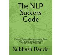 The NLP Success Code: Master Influence, Confidence, and Sales with Proven Neuro-Linguistic Programming Strategies