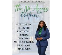 The No Access Protocol: How to Stop Being the Emotional Dumping Ground -Without Guilt, Drama, or Apologies