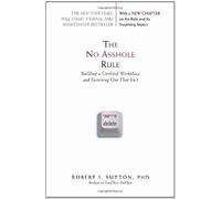 The No Asshole Rule: Building a Civilized Workplace and Surviving One That Isn't