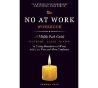 The No at Work Workbook: A Middle Path Guide to Setting Boundaries at Work with Less Fear and More Confidence