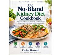 The No-Bland Kidney Diet Cookbook: 150+ Low-Sodium, Low-Potassium, Low-Phosphorus Recipes Ready in 20 Minutes for CKD Stage 3, 4 & 5